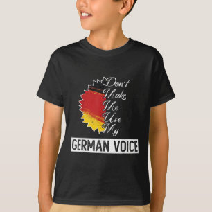 German Flag _ _ Dont Make Me Use My German Voice _ T-Shirt