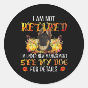 German Shepherd I Am Not Retired I'm Under New Man Classic Round Sticker
