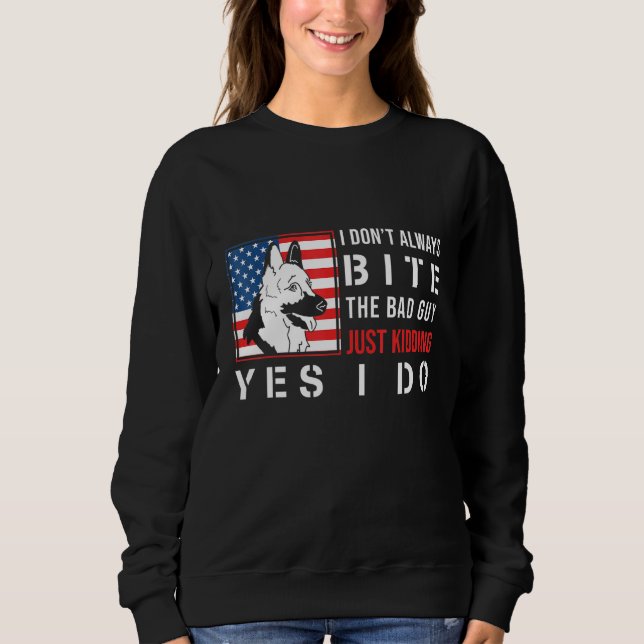 German Shepherd   I Dont Always Bite The Bad Guy Sweatshirt (Front)