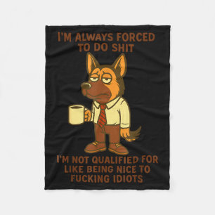 German Shepherd I’m Always Forced To Do Funny Dog  Fleece Blanket
