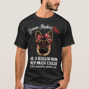 German Shepherd Mom Like a Regular Mom Only Much C T-Shirt
