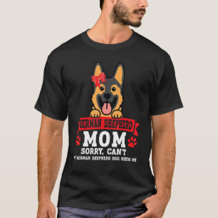 German Shepherd Mom Sorry Can't My Dog Pet Owner T-Shirt