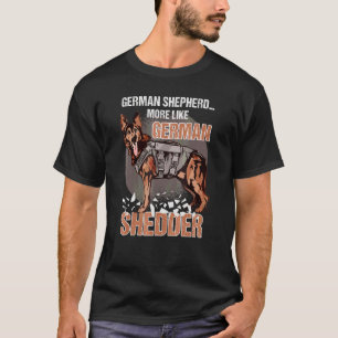 German Shepherd More Like German Shedder Dog Owner T-Shirt