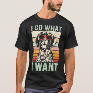 German Shorthaired Pointer I Do What I Want GSP Do T-Shirt