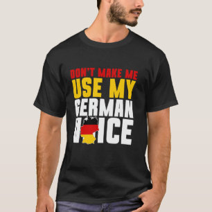 Germany Don't Make Me Use My German Voice T-Shirt