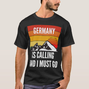 Germany Is Calling And I Must Go T-Shirt