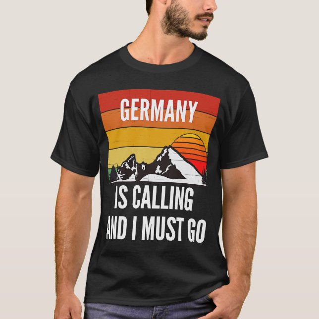 Germany Is Calling And I Must Go T-Shirt (Front)