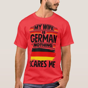 Germany My Wife Is German Nothing Scares Me Funny T-Shirt