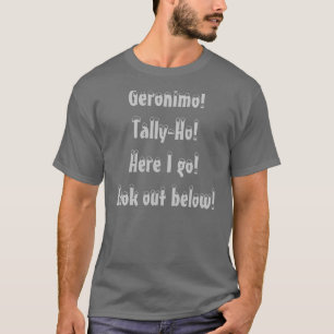 Geronimo!Tally-Ho!Here I go!Look out below! T-Shirt