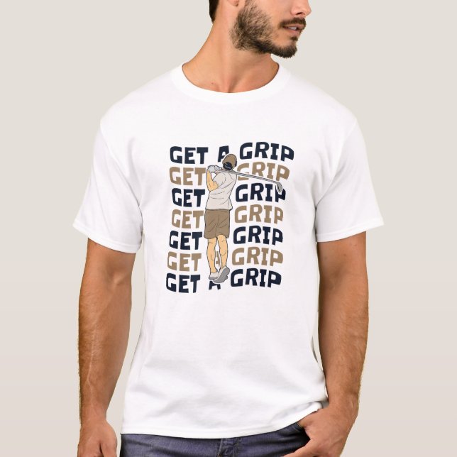 Get A Grip Golfer Golfing Legend Player Pro Fan Tr T-Shirt (Front)