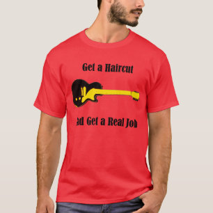 Get a Haircut And Get a Real Job T-Shirt