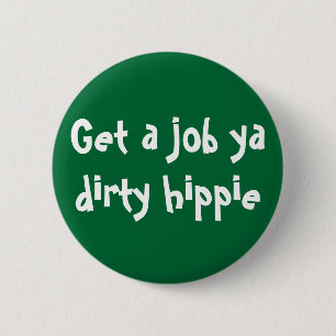Get a job ya dirty hippie 2 inch round button
