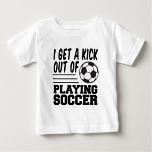 Get A Kick Out Of Soccer Baby T-Shirt