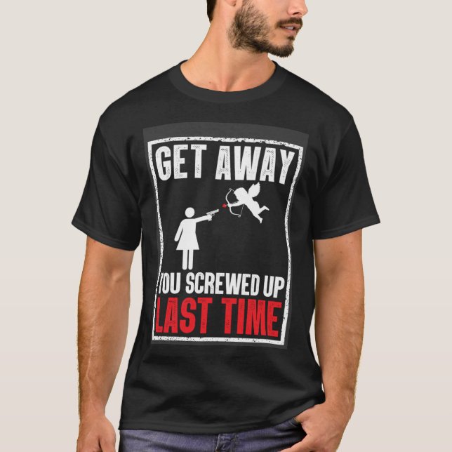 Get Away You Screwed Up Last Time Cupid Valentines T-Shirt (Front)