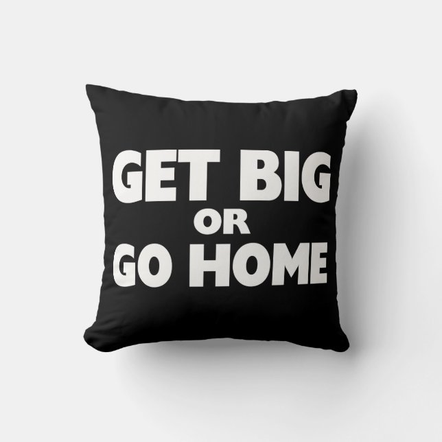 Get Big Or Go Home White Throw Pillow (Front)