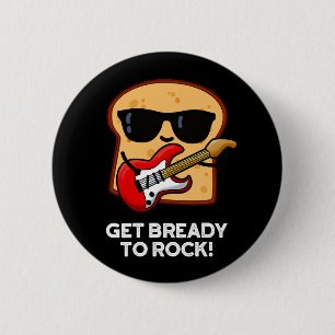 Get Bready To Rock Funny Rocker Bread Pun Dark BG 2 Inch Round Button