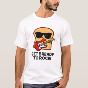 Get Bready To Rock Funny Rocker Bread Pun  T-Shirt