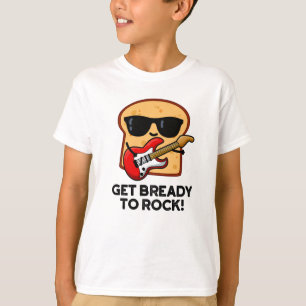 Get Bready To Rock Funny Rocker Bread Pun  T-Shirt