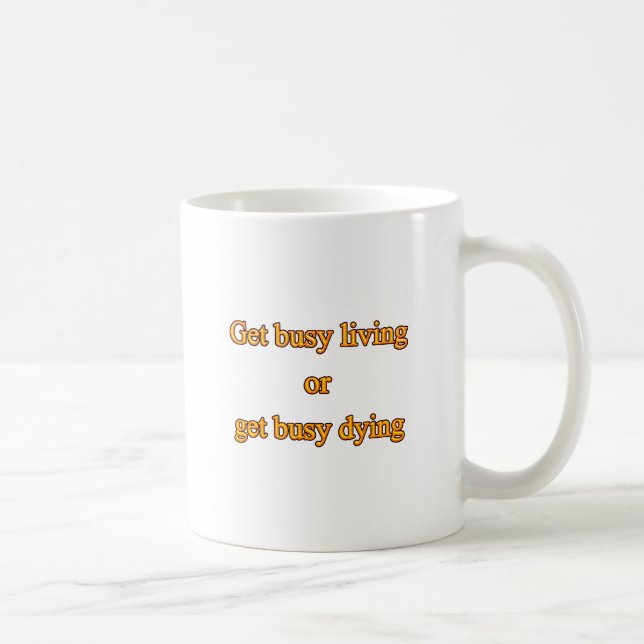 Get busy living or get busy dying coffee mug (Right)