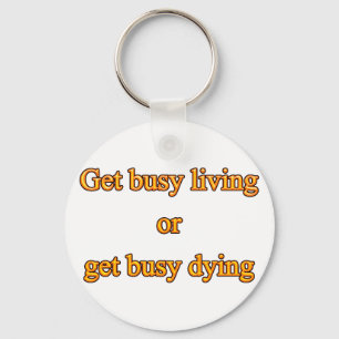 Get busy living or get busy dying keychain