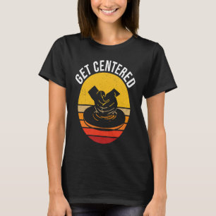 Get Centered Pottery T-Shirt