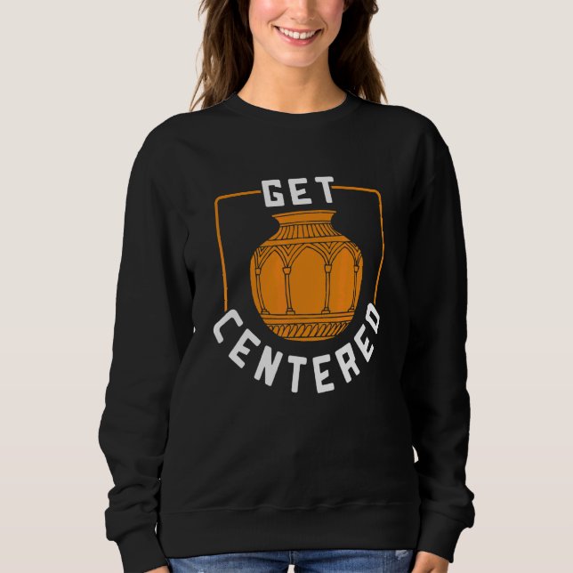 Get Centred Pottery  For Crockery Owner Sweatshirt (Front)
