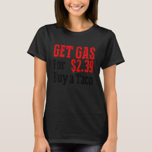 Get Cheap Gas Buy A Taco Funny Cheap Gas T-Shirt