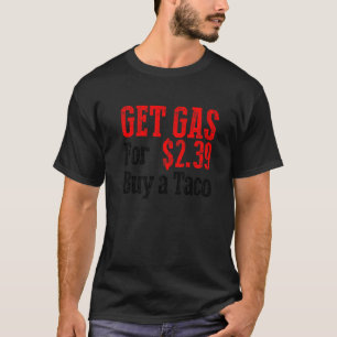 Get Cheap Gas Buy A Taco Funny Cheap Gas  T-Shirt