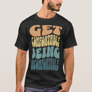 Get comfortable being uncomfortable groovy retro c T-Shirt