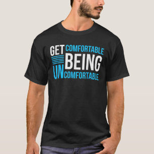 Get Comfortable Being Uncomfortable Inspirational T-Shirt
