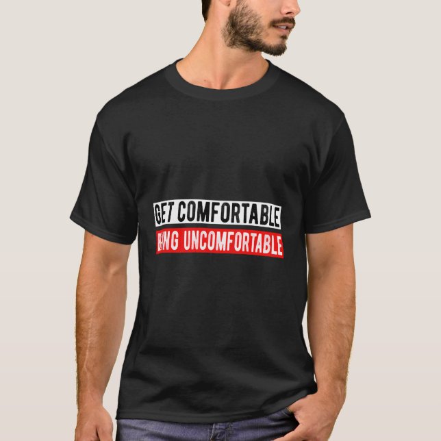 Get Comfortable Being Uncomfortable Motivational Q T-Shirt (Front)