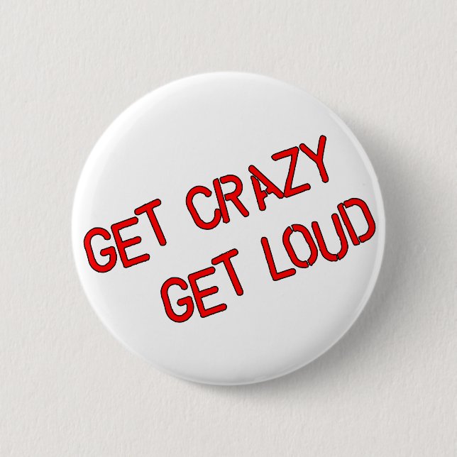 Get Crazy Get Loud 2 Inch Round Button (Front)