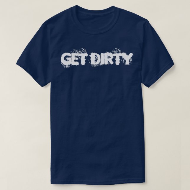 GET DIRTY white text  T-Shirt (Design Front)