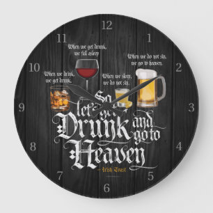 Get Drunk And Go To Heaven  (Irish Drinking Toast) Large Clock