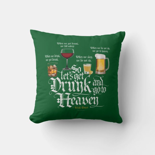 Get Drunk And Go To Heaven  (Irish Drinking Toast) Throw Pillow (Front)