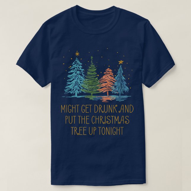 Get Drunk and Put the Christmas Tree Beer Lover Xm T-Shirt (Design Front)