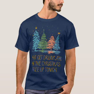 Get Drunk and Put the Christmas Tree Beer Lover Xm T-Shirt