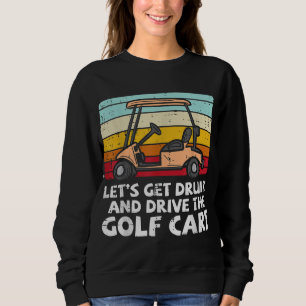 Get Drunk Drive Golf Cart Retro Golfing Drinking G Sweatshirt