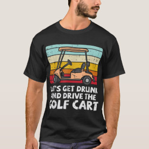 Get Drunk Drive Golf Cart Retro Golfing Drinking G T-Shirt