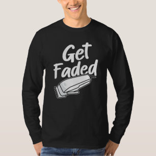 Get Faded Funny Barber   T-Shirt