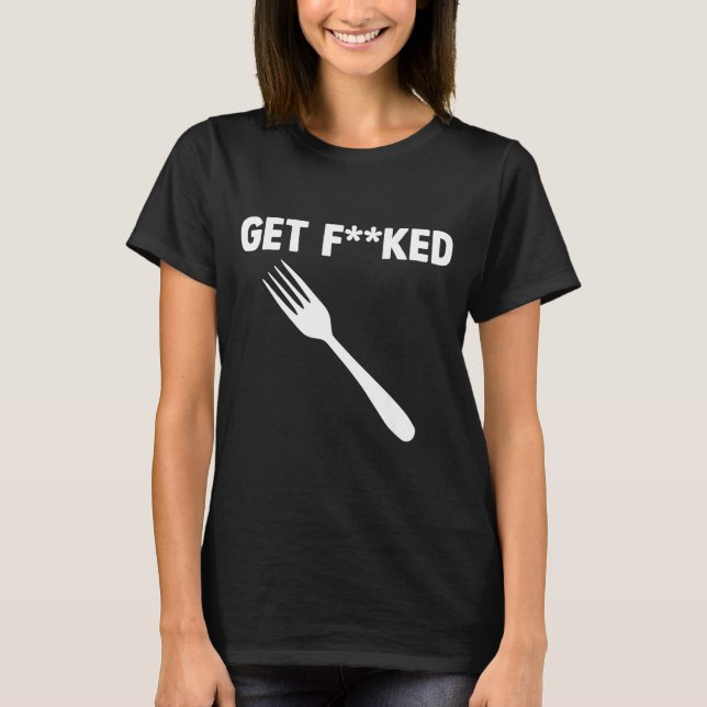 Get Forked Funny Pun Satire Parody Humor Offensive T-Shirt (Front)