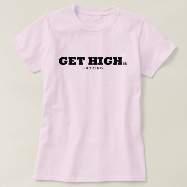 Get higher education. T-Shirt (Design Front)