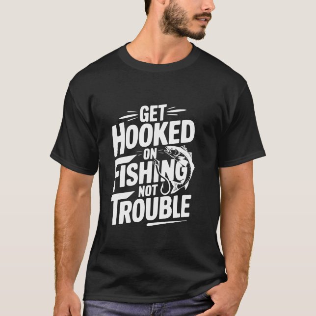 Get Hooked on Fishing Not Trouble T-Shirt (Front)