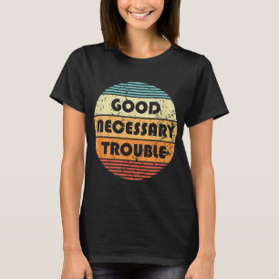 Get In Good And Necessary Trouble Political Quote T-Shirt