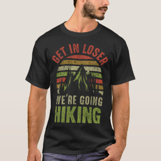 Get in loose hiking adventures outdoor camping T-Shirt
