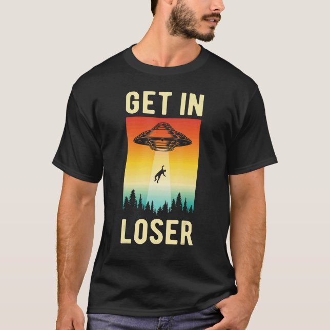 Get In Loser Alien  Ufo Aliens Extraterrestrial T-Shirt (Front)
