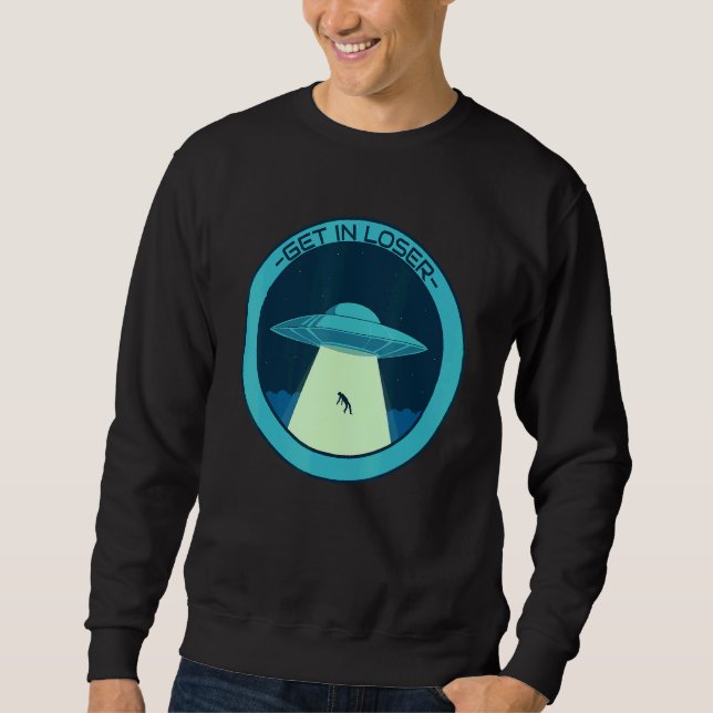 Get In Loser Alien Ufo Design Sweatshirt (Front)