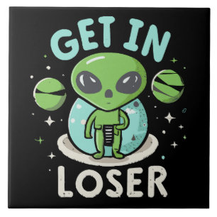 Get In Loser Alien UFO Funny Tile