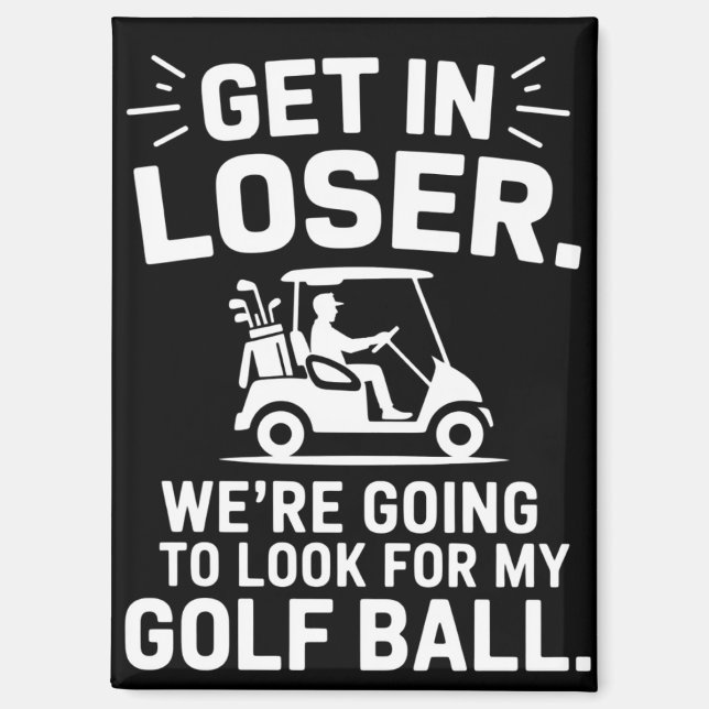 Get In Loser Golf Cart Look For My Ball Golfer  Magnet (Front)
