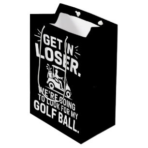 Get In Loser Golf Cart Look For My Ball Golfer  Medium Gift Bag